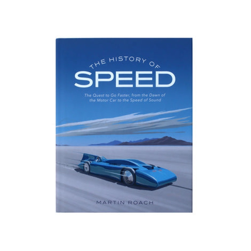 The History of Speed: The Quest to Go Faster, from the Dawn of the Motor Car to the Speed of Sound Book by Martin Roach